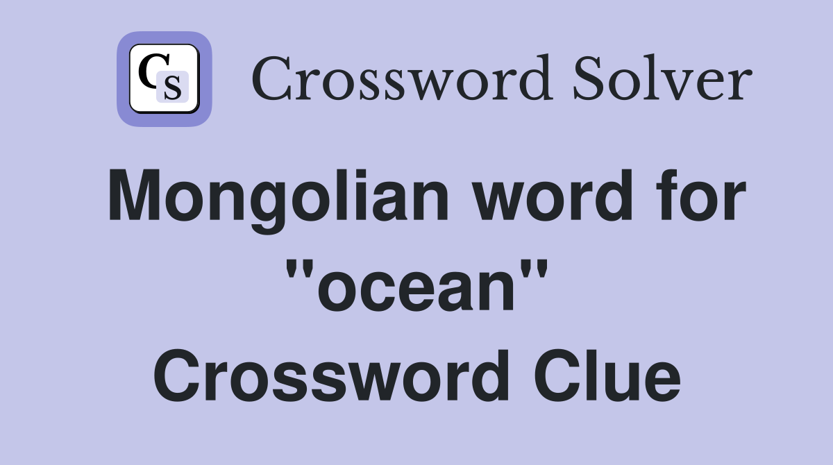 Mongolian word for "ocean" Crossword Clue