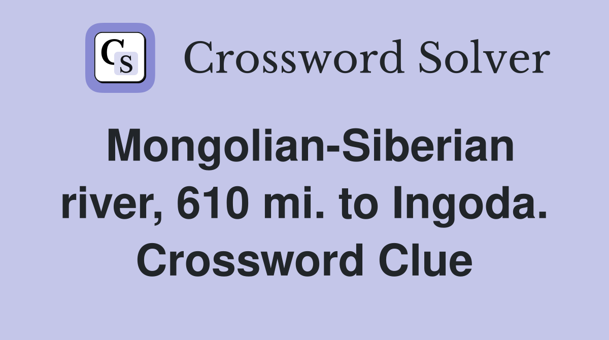 Mongolian-Siberian river, 610 mi. to Ingoda. Crossword Clue