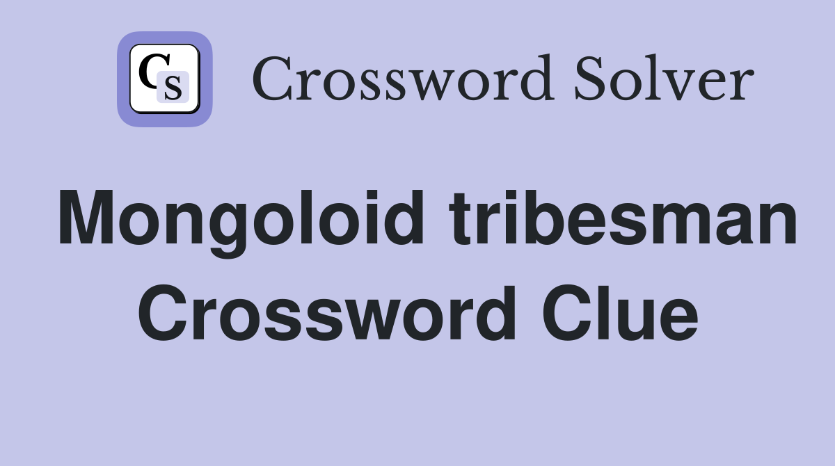Mongoloid tribesman Crossword Clue