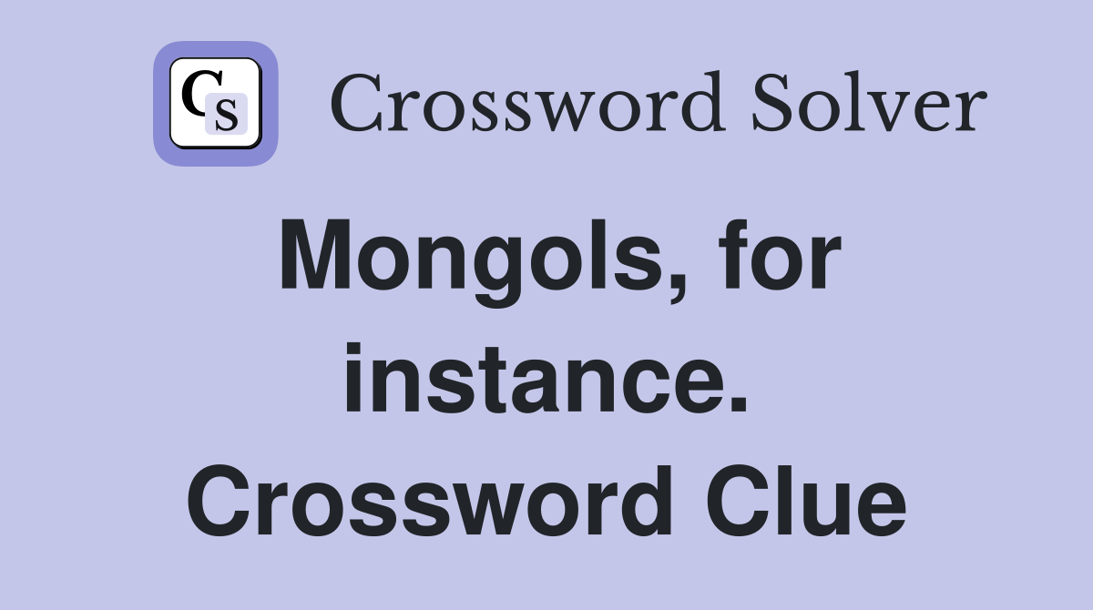 Mongols, for instance. Crossword Clue