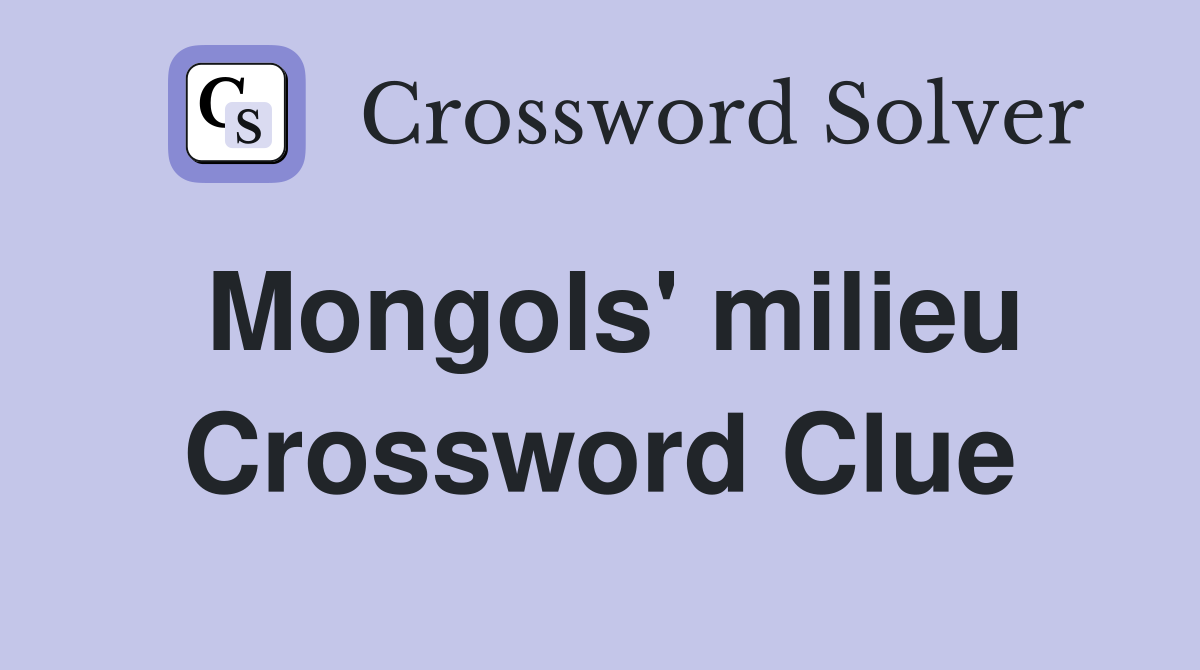 Mongols' milieu Crossword Clue