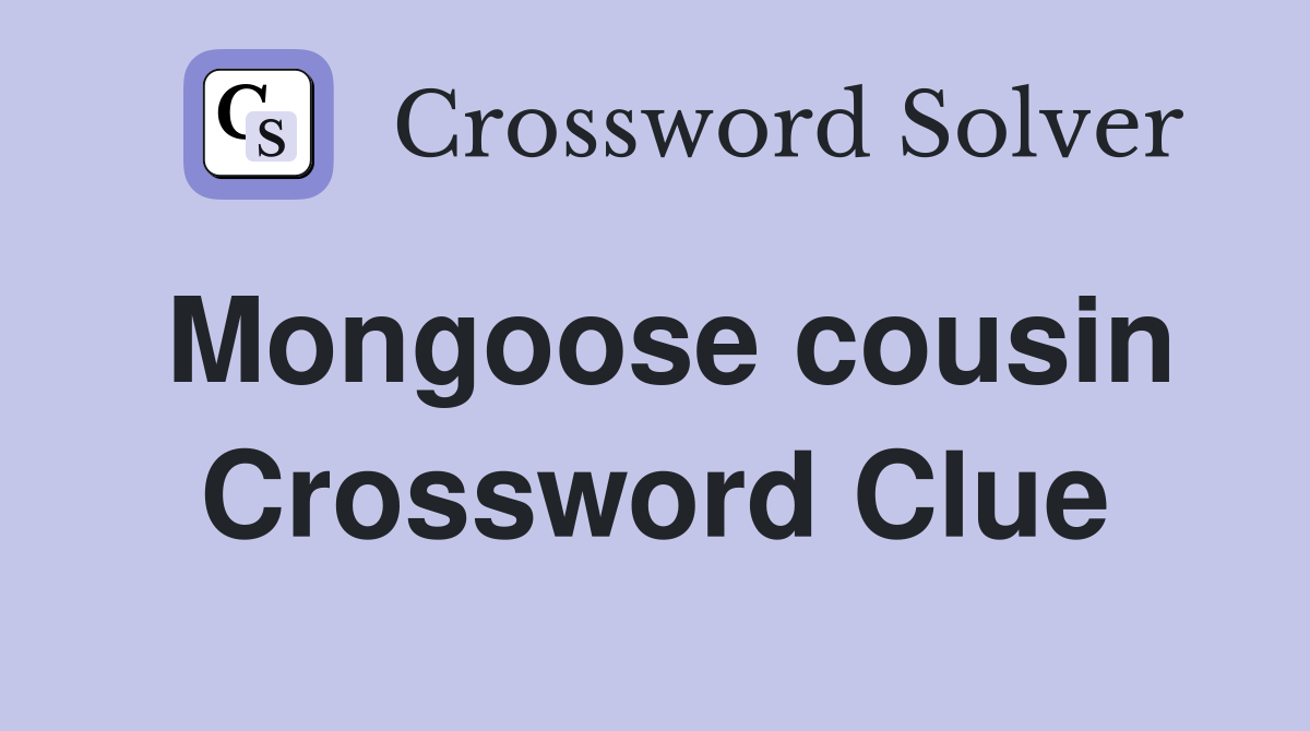 Mongoose cousin Crossword Clue