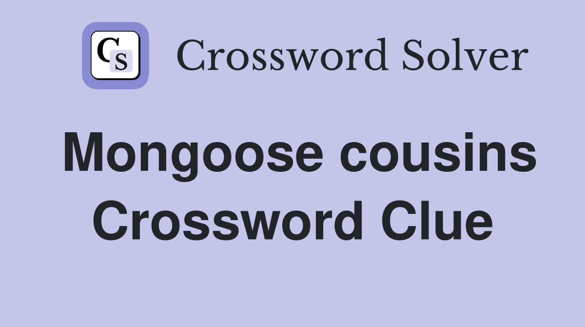 Mongoose cousins Crossword Clue