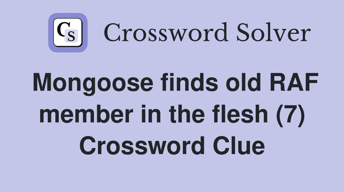 Mongoose finds old RAF member in the flesh (7) Crossword Clue