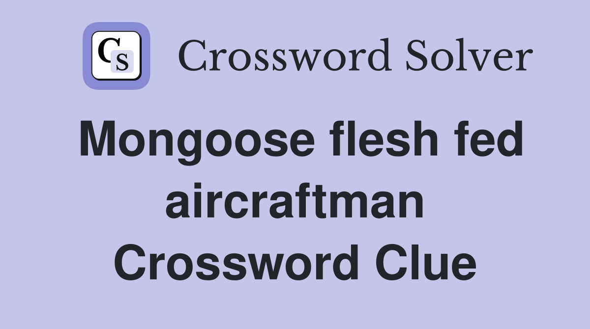 Mongoose flesh fed aircraftman Crossword Clue