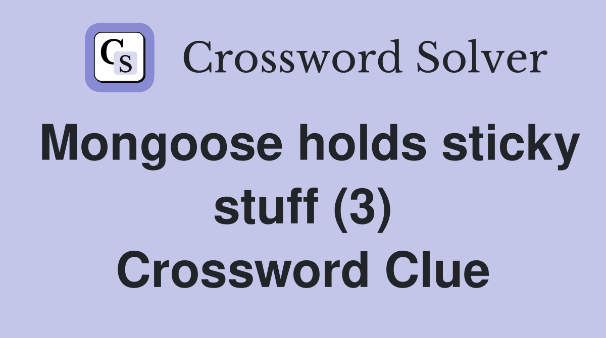 Mongoose holds sticky stuff (3) Crossword Clue