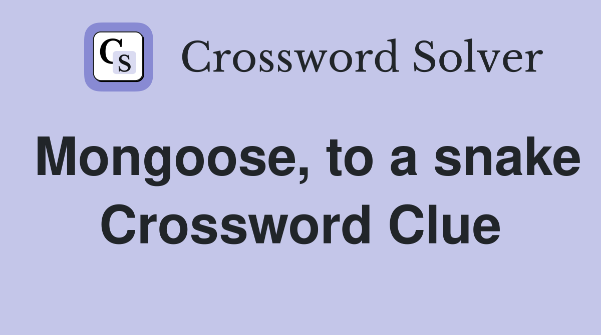 Mongoose, to a snake Crossword Clue