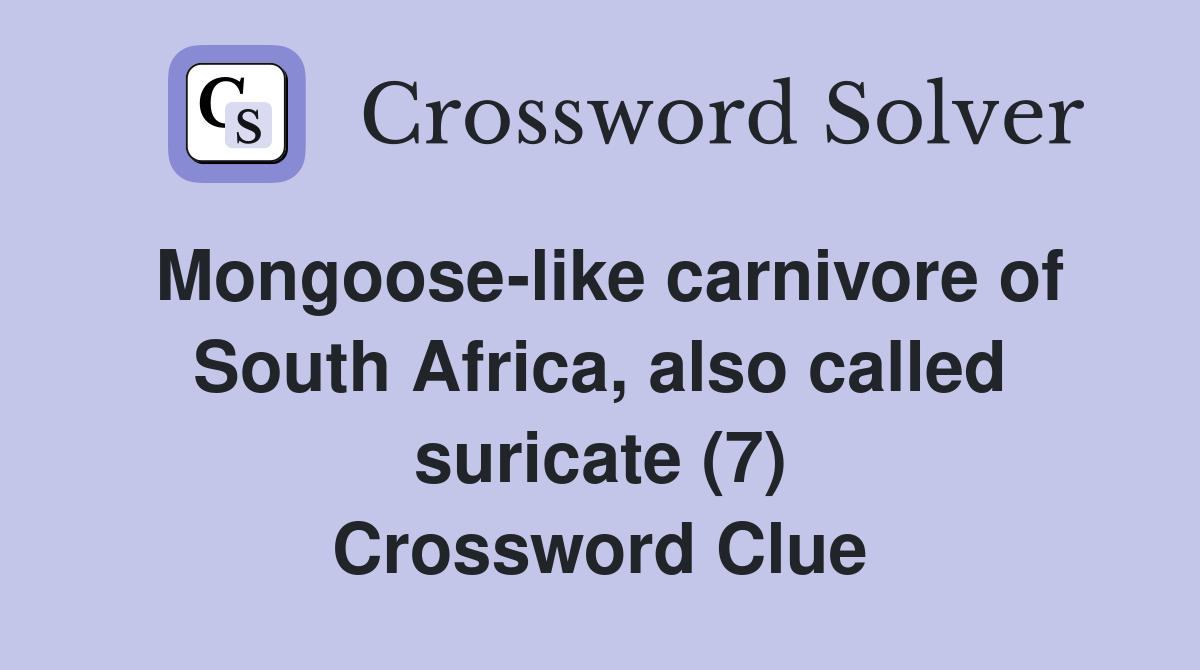 Mongoose-like carnivore of South Africa, also called suricate (7) Crossword Clue