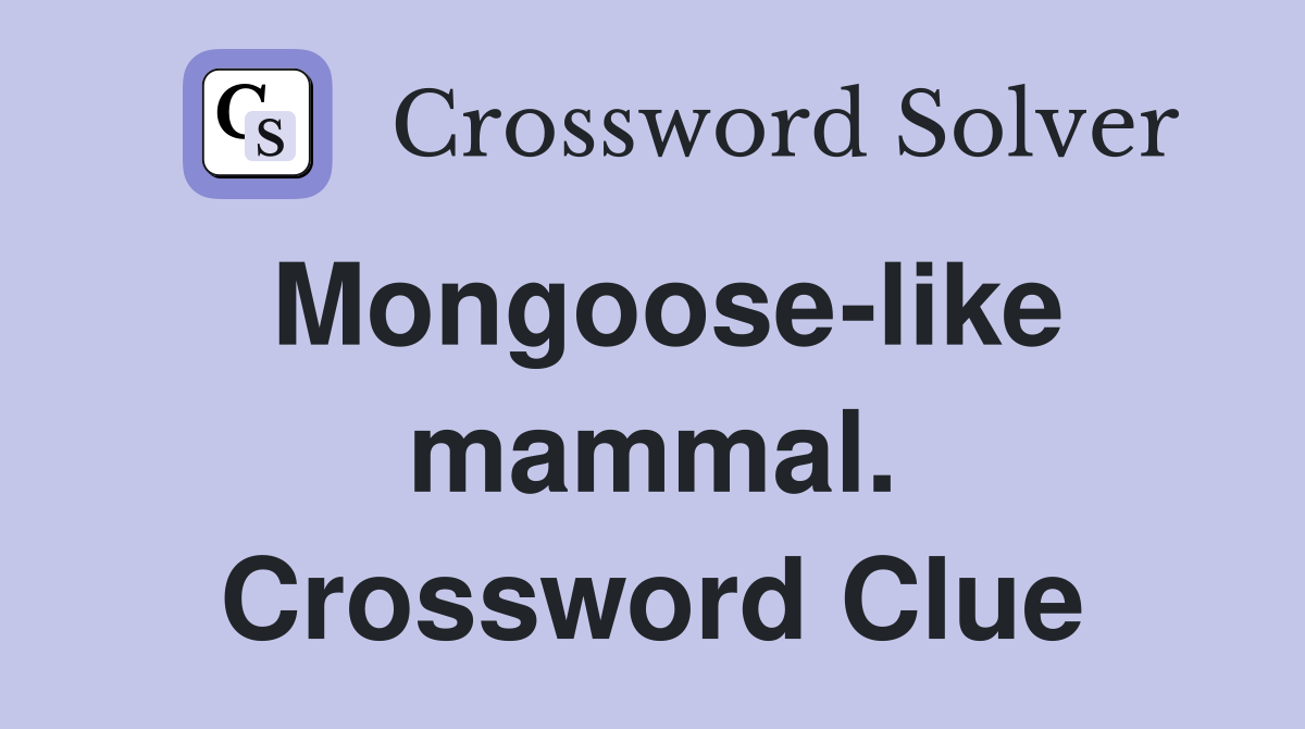 Mongoose-like mammal. Crossword Clue