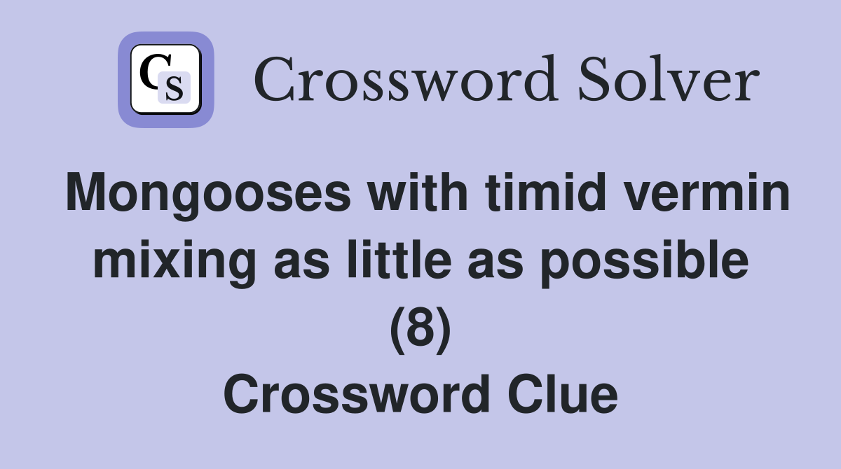Mongooses with timid vermin mixing as little as possible (8) Crossword Clue