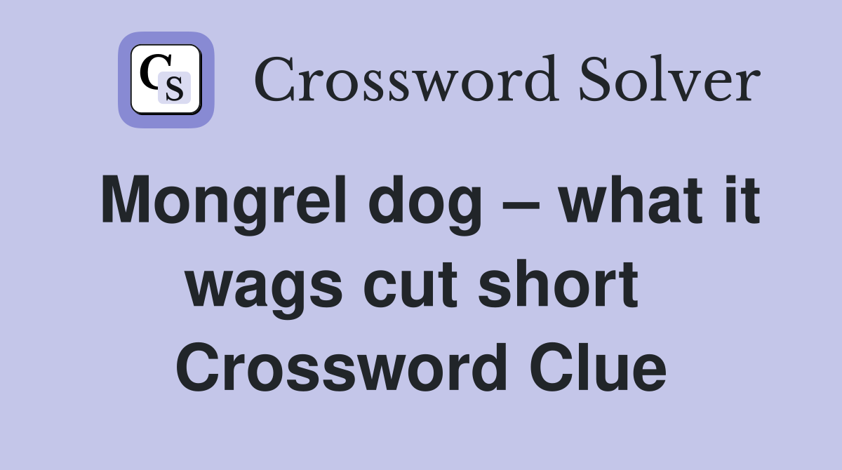 Mongrel dog – what it wags cut short  Crossword Clue