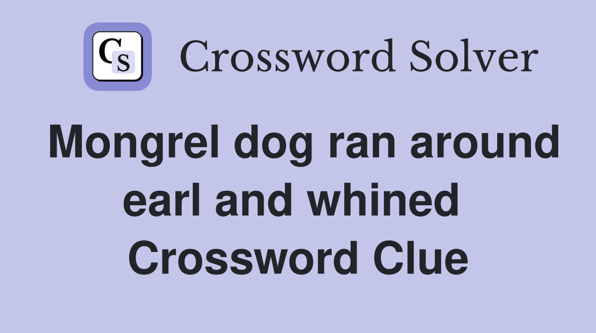 Mongrel dog ran around earl and whined  Crossword Clue