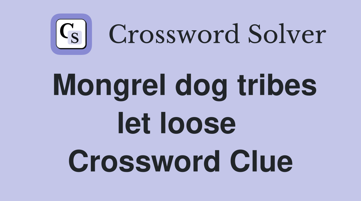 Mongrel dog tribes let loose  Crossword Clue