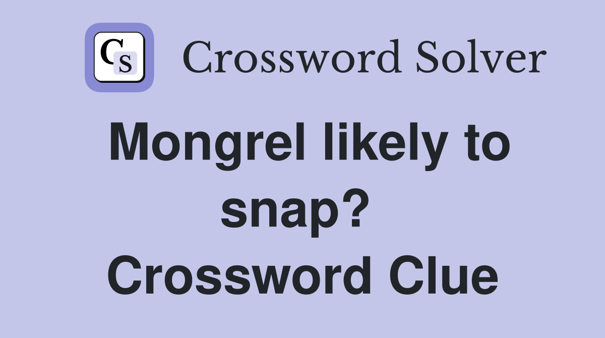 Mongrel likely to snap?  Crossword Clue