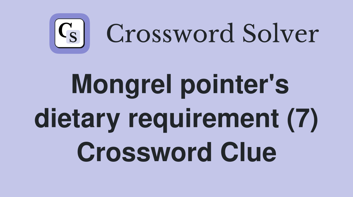 Mongrel pointer's dietary requirement (7) Crossword Clue