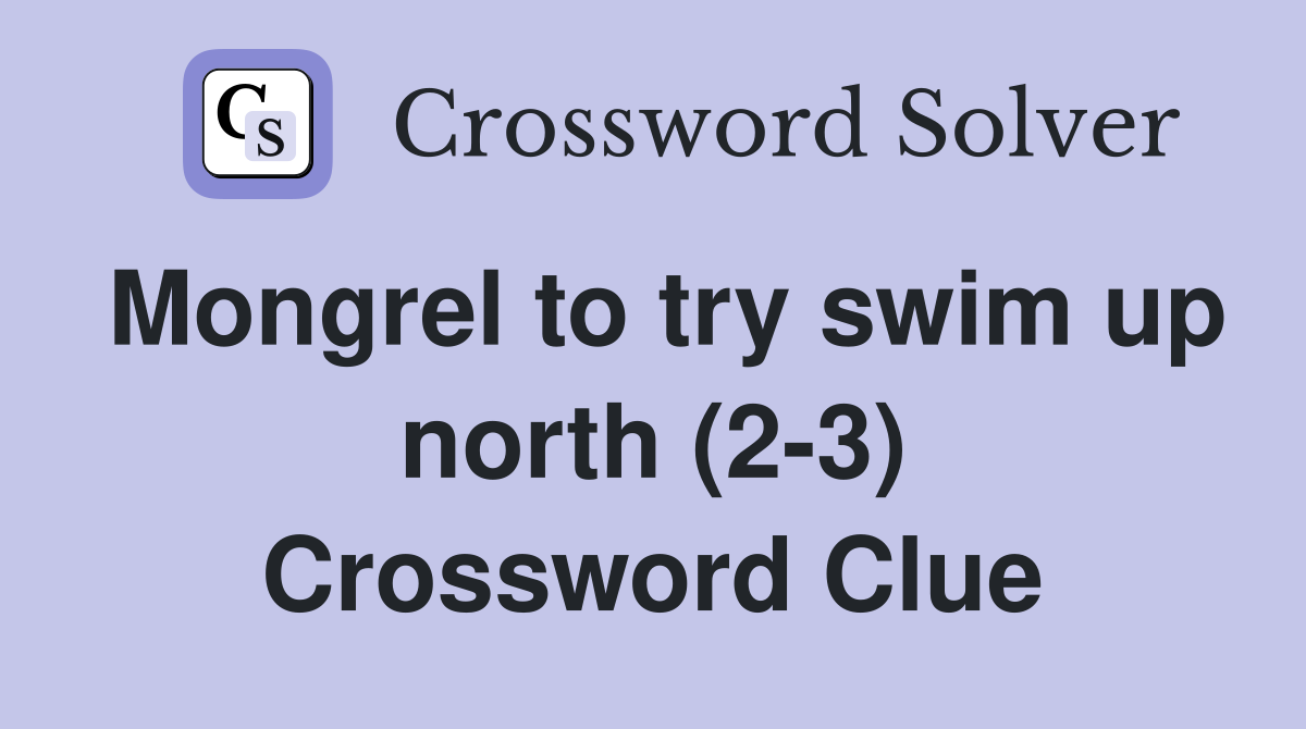 Mongrel to try swim up north (2-3) Crossword Clue