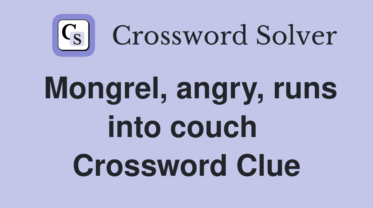 Mongrel, angry, runs into couch  Crossword Clue