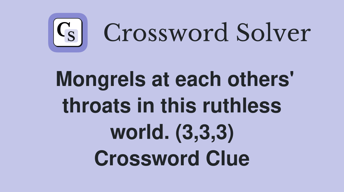 Mongrels at each others' throats in this ruthless world. (3,3,3) Crossword Clue