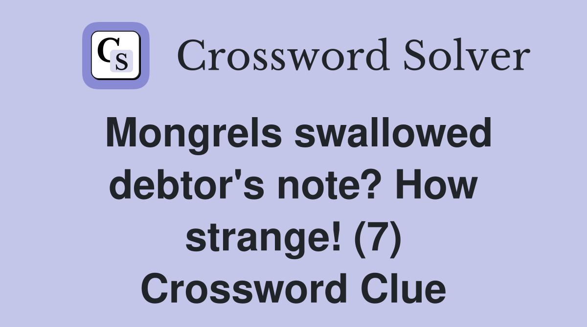 Mongrels swallowed debtor's note? How strange! (7) Crossword Clue