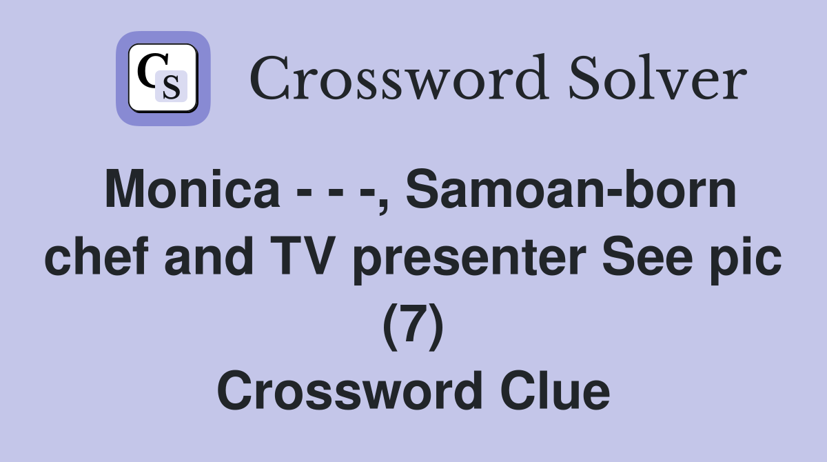 Monica - - -, Samoan-born chef and TV presenter See pic (7) Crossword Clue