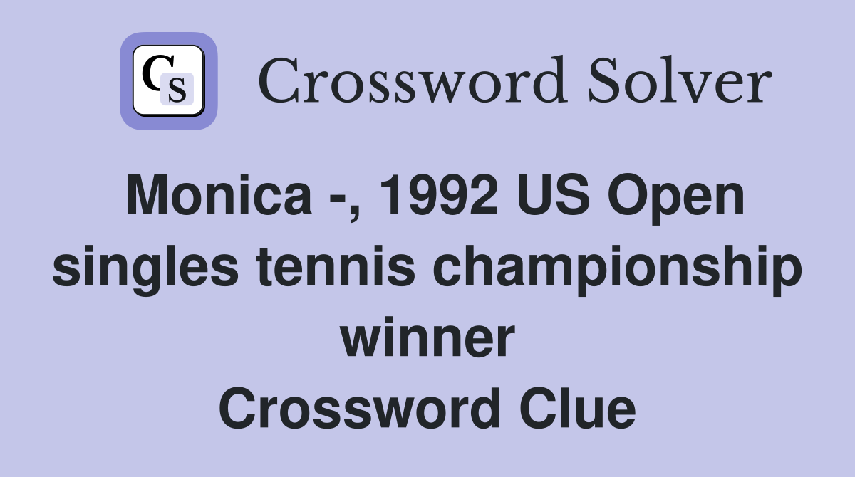 Monica -, 1992 US Open singles tennis championship winner Crossword Clue