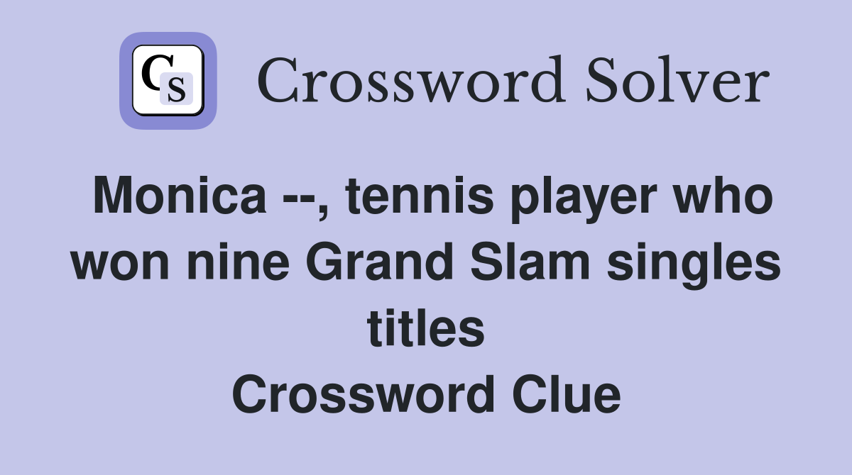 Monica --, tennis player who won nine Grand Slam singles titles Crossword Clue