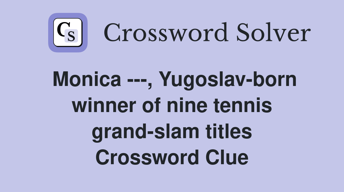 Monica ---, Yugoslav-born winner of nine tennis grand-slam titles Crossword Clue