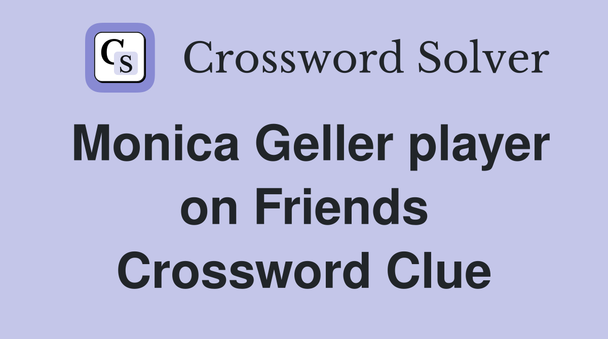 Monica Geller player on Friends Crossword Clue