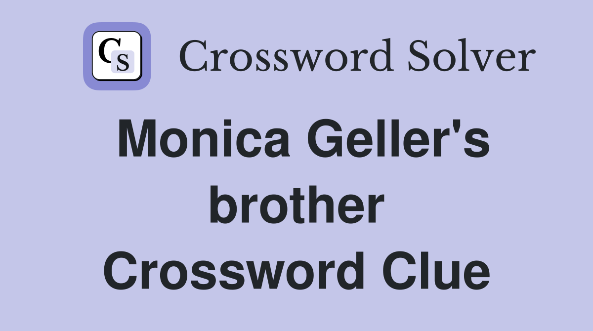 Monica Geller's brother Crossword Clue