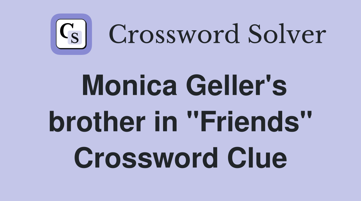 Monica Geller's brother in "Friends" Crossword Clue
