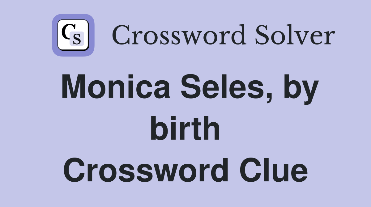 Monica Seles, by birth Crossword Clue