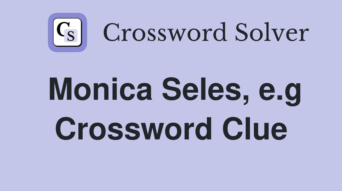 Monica Seles, e.g Crossword Clue