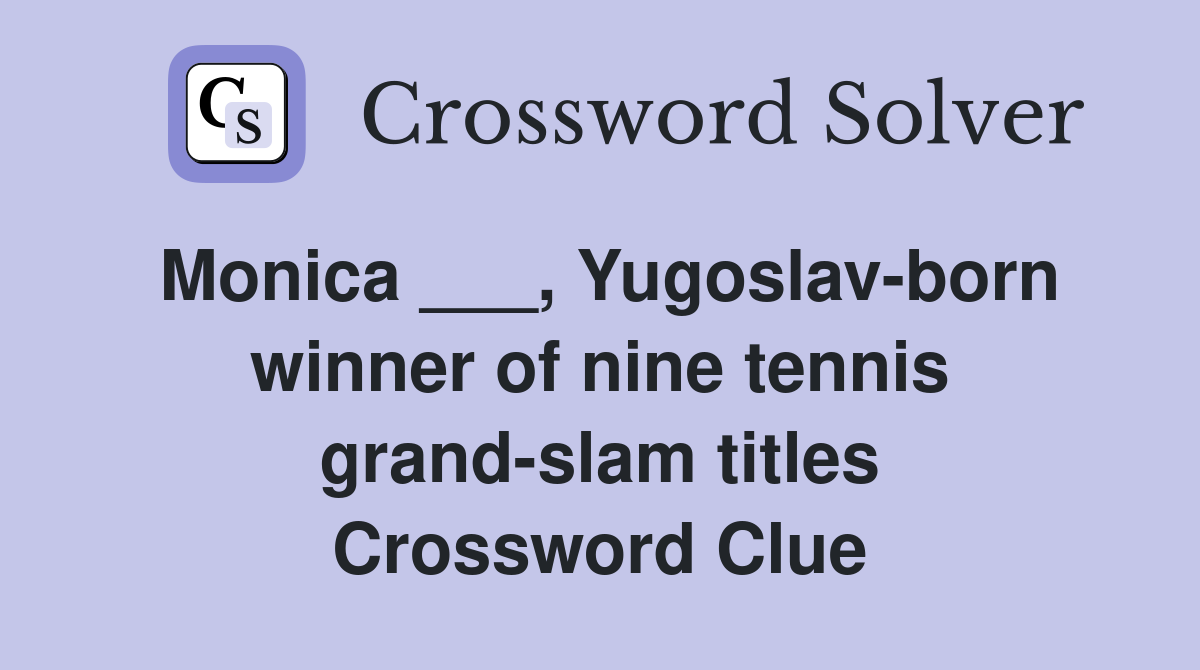 Monica ___, Yugoslav-born winner of nine tennis grand-slam titles Crossword Clue