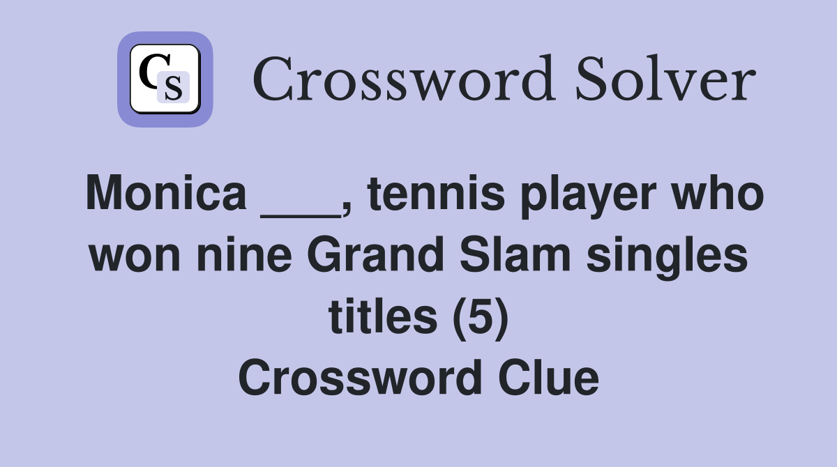 Monica ___, tennis player who won nine Grand Slam singles titles (5) Crossword Clue