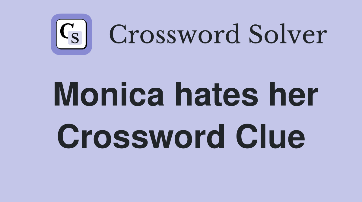 Monica hates her Crossword Clue