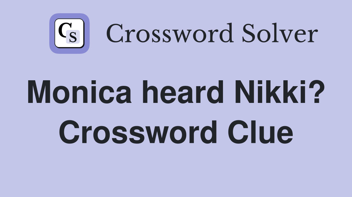 Monica heard Nikki?  Crossword Clue