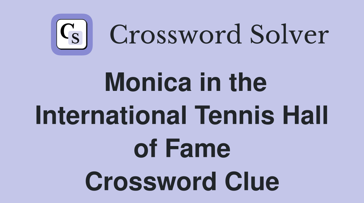 Monica in the International Tennis Hall of Fame Crossword Clue