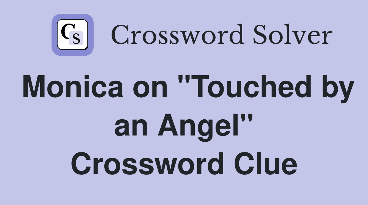 Monica on "Touched by an Angel" Crossword Clue