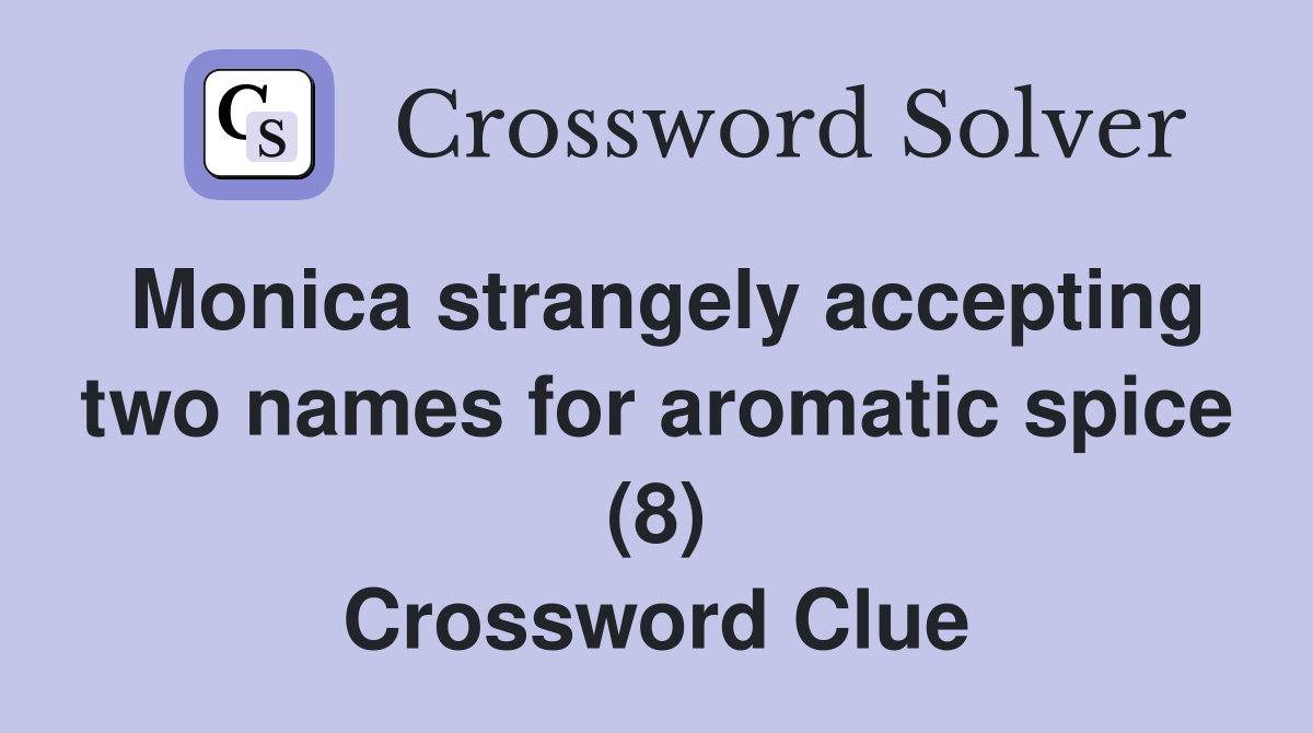 Monica strangely accepting two names for aromatic spice (8) Crossword Clue