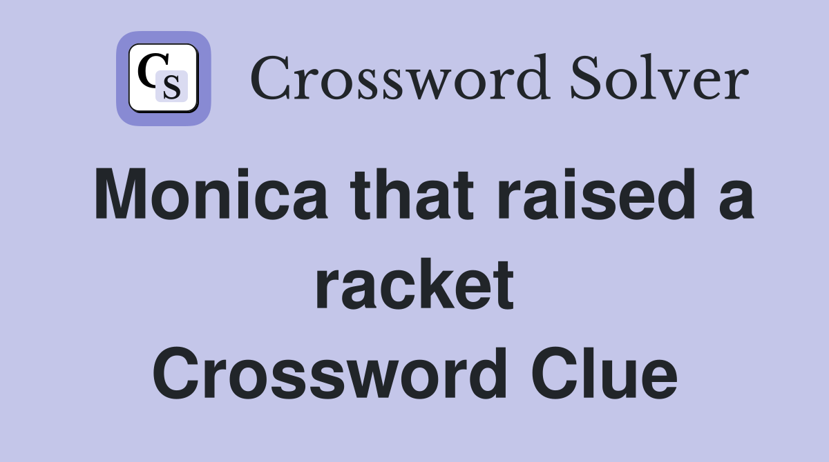 Monica that raised a racket Crossword Clue