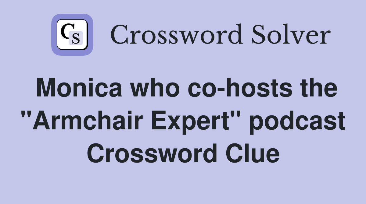 Monica who co-hosts the "Armchair Expert" podcast Crossword Clue