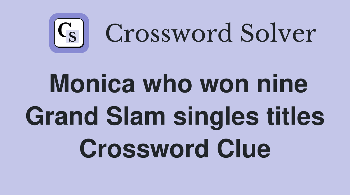 Monica who won nine Grand Slam singles titles Crossword Clue