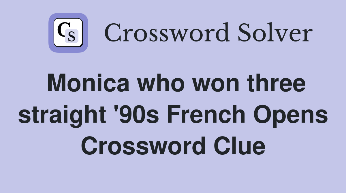 Monica who won three straight '90s French Opens Crossword Clue