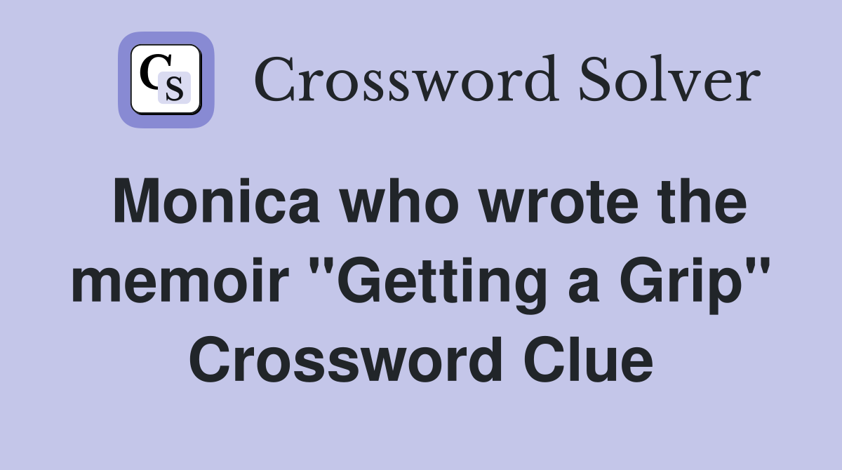 Monica who wrote the memoir "Getting a Grip" Crossword Clue