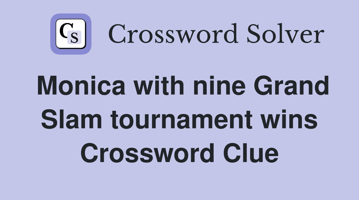 Monica with nine Grand Slam tournament wins Crossword Clue