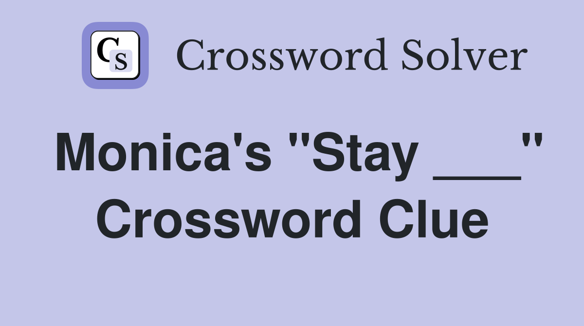 Monica's "Stay ___" Crossword Clue