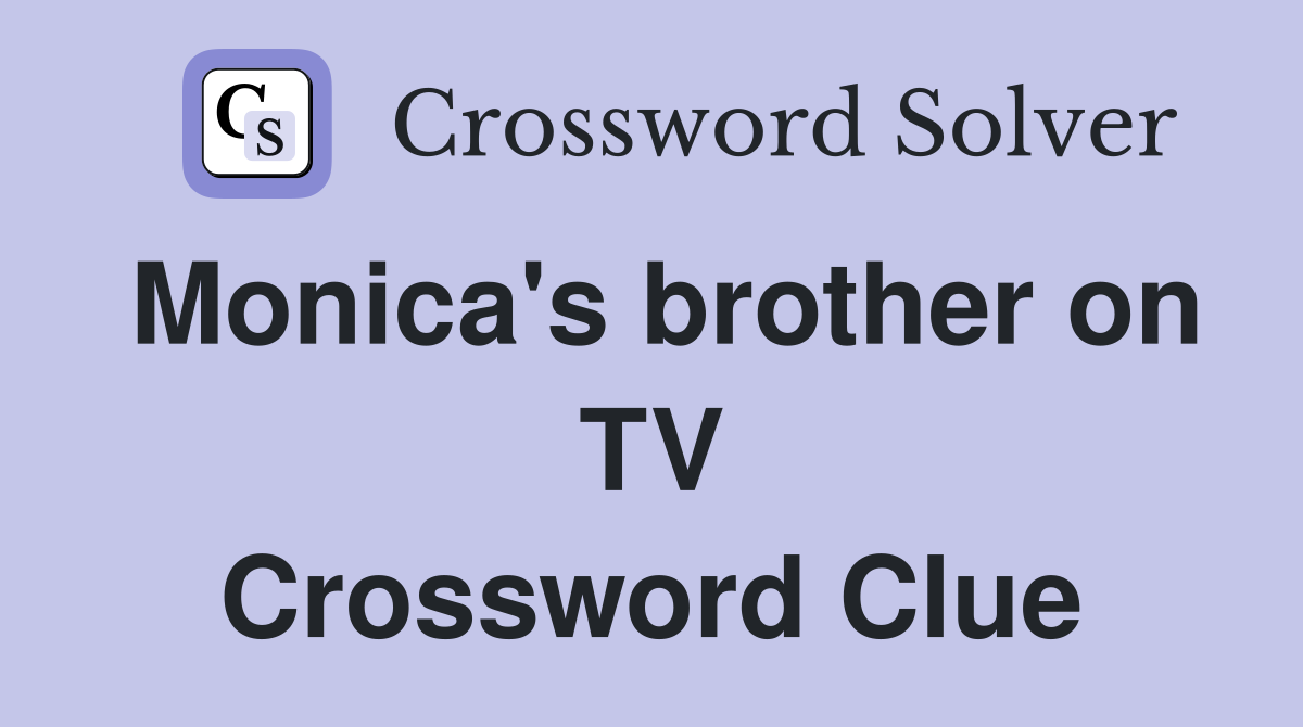 Monica's brother on TV Crossword Clue