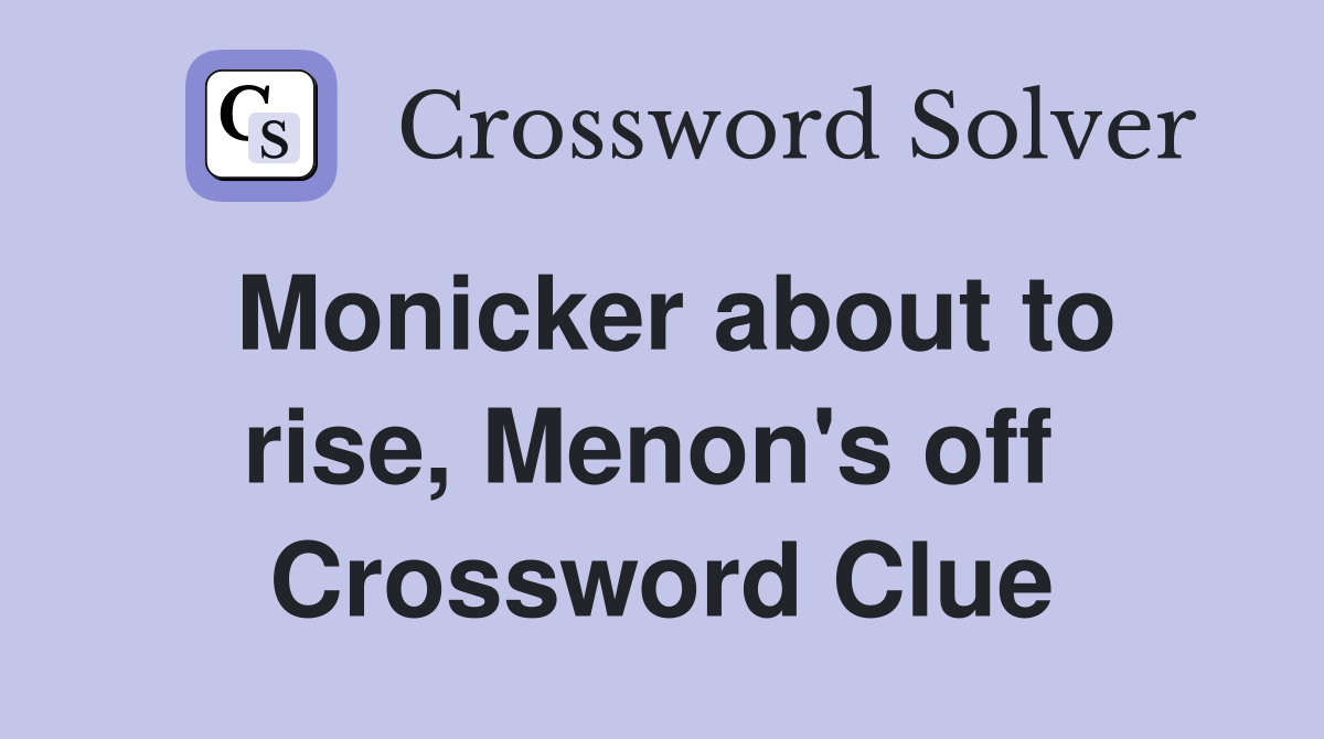 Monicker about to rise, Menon's off  Crossword Clue
