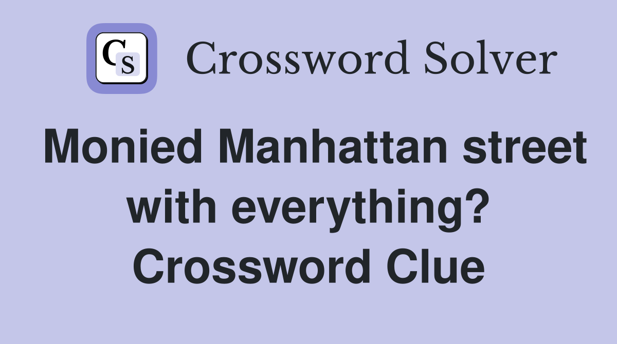 Monied Manhattan street with everything? Crossword Clue