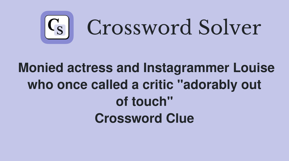 Monied actress and Instagrammer Louise who once called a critic "adorably out of touch" Crossword Clue